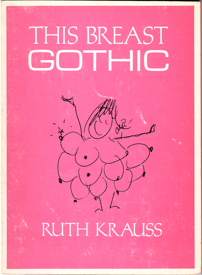 Ruth Krauss, This Breast Gothic (1973)