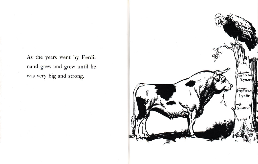 Munro Leaf, The Story of Ferdinand, illus. by Robert Lawson (1936): "As the years went by Ferdinand grew and grew until he was very big and strong."