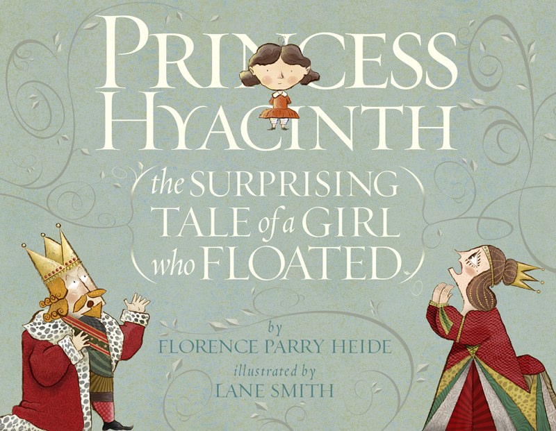 Florence Parry Heide and Lane Smith, Princess Hyacinth (The Surprising Tale of a Girl Who Floated)