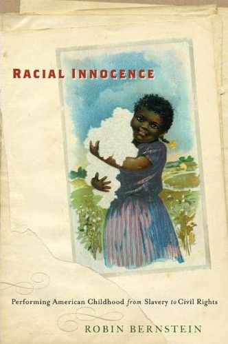 Robin Bernstein, Racial Innocence: Performing Childhood from Slavery to Civil Rights (2011)