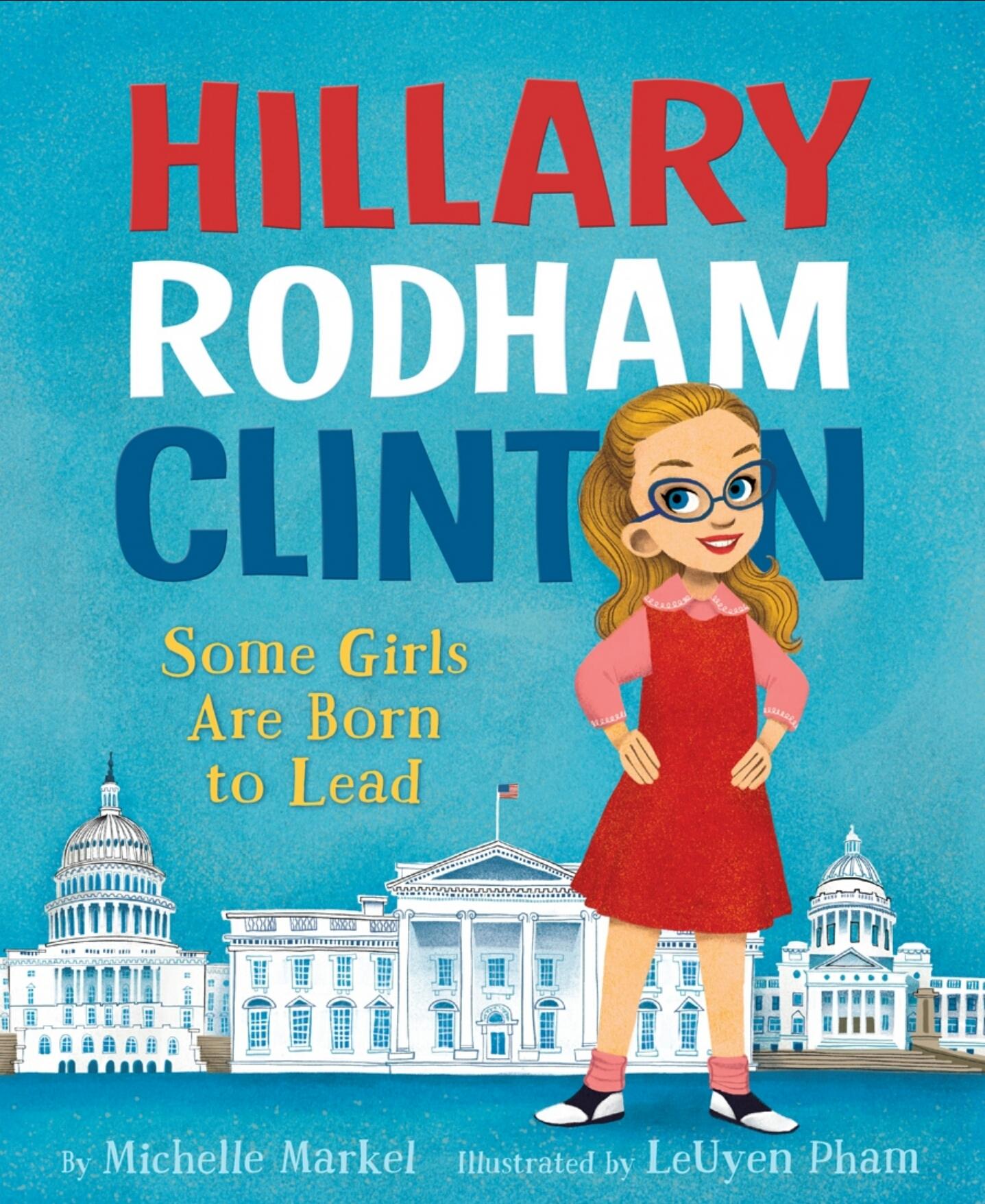 Michelle Markel and LeUyen Pham, Hillary Rodham Clinton: Some Girls Are Born to Lead (2016)